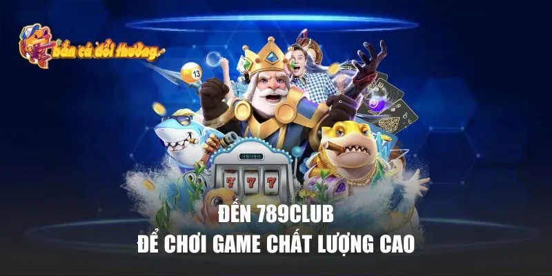 Bắn Cá Đổi Thưởng | Top 10+ Game Bắn Cá Đổi Thưởng Hay Nhất Mọi Thời Đại 34 Đến 789Club để chơi game chất lượng cao