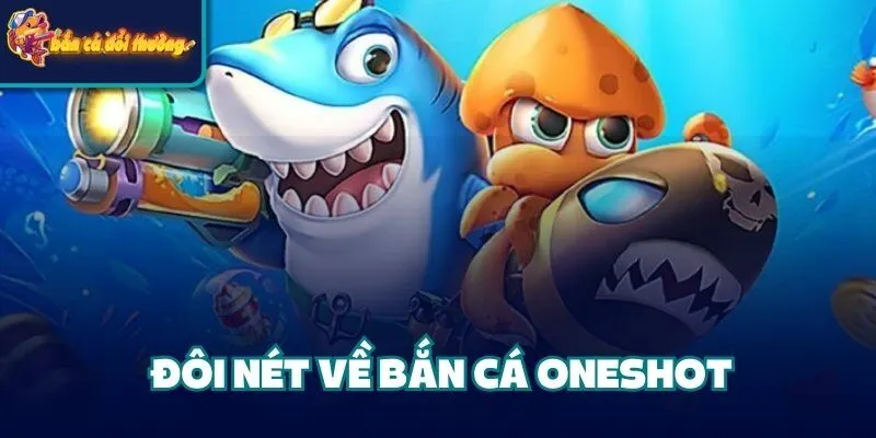 Bắn Cá Oneshot - Khám Phá Luật Chơi Và Các Nhà Cung Cấp 1 Đôi nét về bắn cá Oneshot